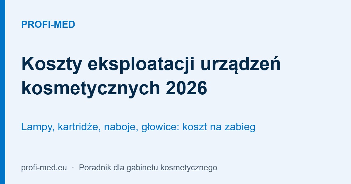 Koszty eksploatacji urządzeń kosmetycznych 2026: lampy, kartridże, naboje, głowice. Profi-Med